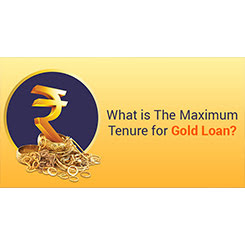 What Is The Maximum Tenure For Gold Loan?